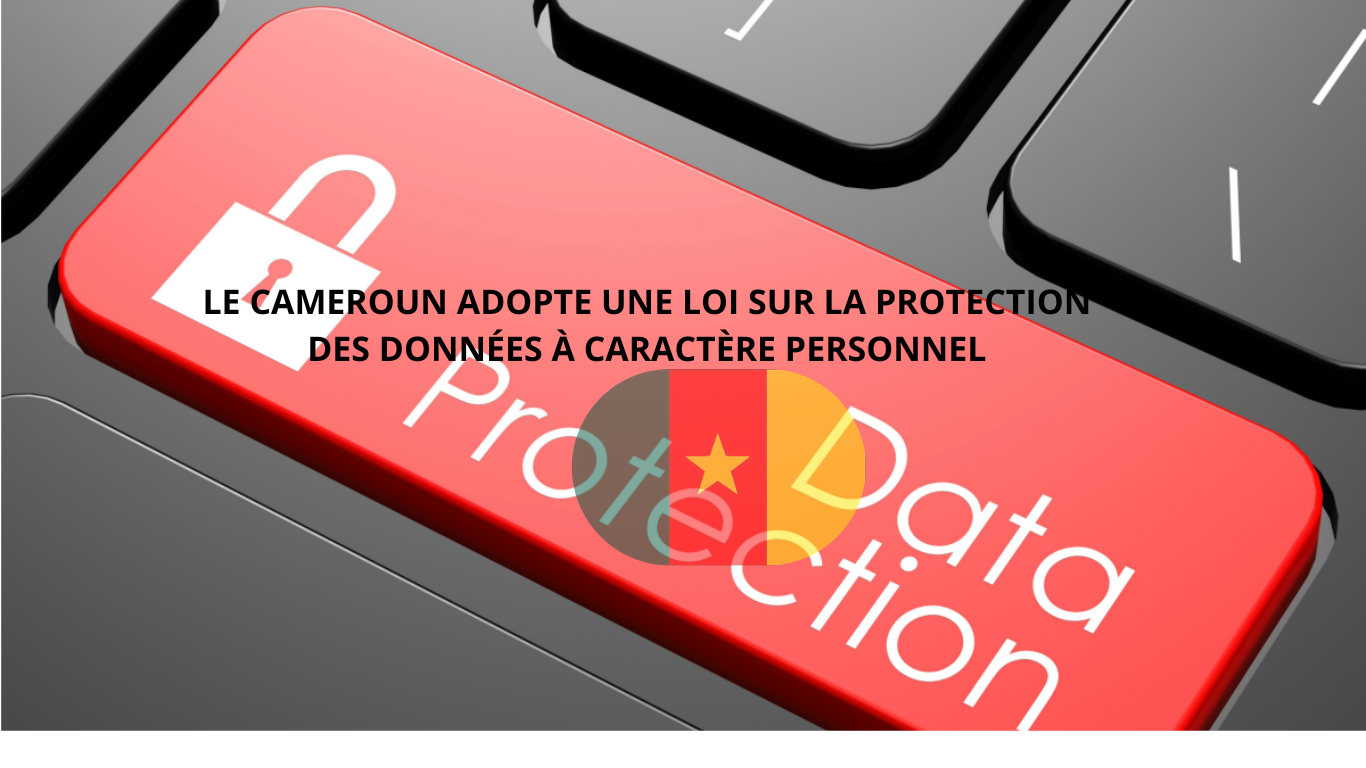 Le Cameroun se dote d’un cadre juridique sur la  protection des données à caractère personnel